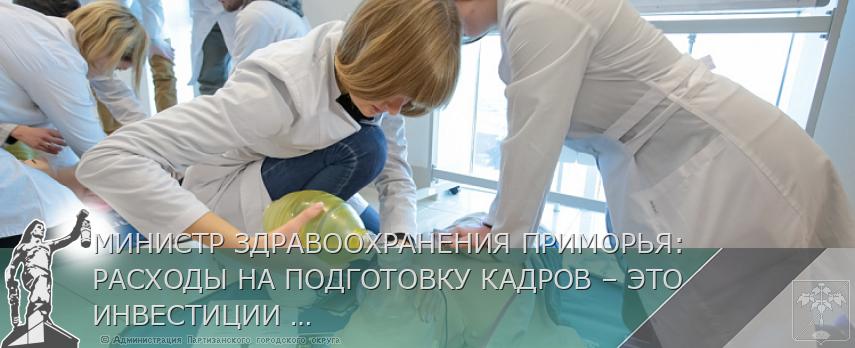 МИНИСТР ЗДРАВООХРАНЕНИЯ ПРИМОРЬЯ: РАСХОДЫ НА ПОДГОТОВКУ КАДРОВ – ЭТО ИНВЕСТИЦИИ В БУДУЩЕЕ МЕДУЧРЕЖДЕНИЙ