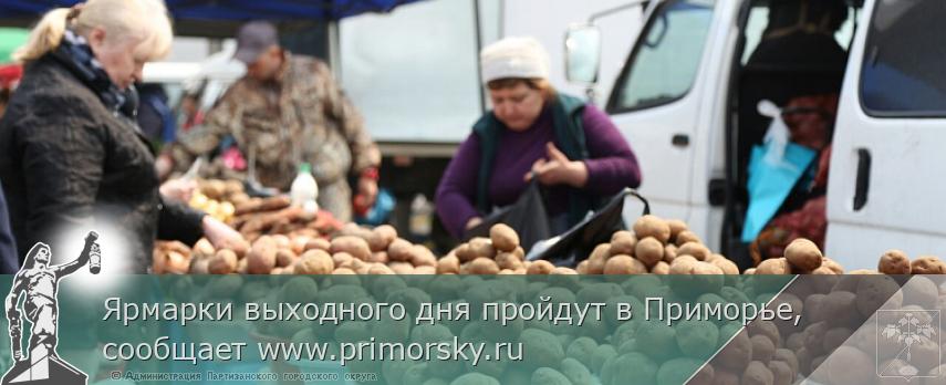 Ярмарки выходного дня пройдут в Приморье, сообщает www.primorsky.ru