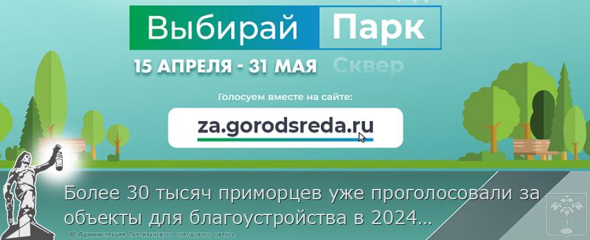 Более 30 тысяч приморцев уже проголосовали за объекты для благоустройства в 2024 году, сообщает  www.primorsky.ru 